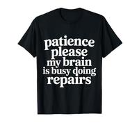 Patience Please My Brain is Busy Doing Repairs |- T-Shirt