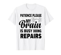 Patience, s'il Vous plaît, Mon Cerveau est occupé à Faire des réparations et à récupérer T-Shirt