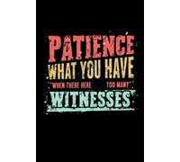 Patience What You Have When There Are Too Many Witnesses: Lined notebook