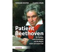 Patient Beethoven: Der Mensch, seine Krankheiten und die Medizin seiner und unserer Zeit