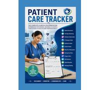 Patient Care Tracker: The Complete Clinical Documentation Workbook for Nurses, Nursing Students, Caregivers & Healthcare Professionals