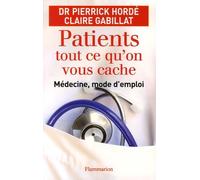 Patients, tout ce qu'on vous cache: MEDECINE MODE D'EMPLOI