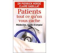 Patients, tout ce qu'on vous cache Medecine mode d'emploi - Pierrick Hordé - Flammarion - broché - Guide