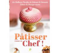 Pâtisser comme un Chef - Gâteaux, Entremets, Glaçages et Velours