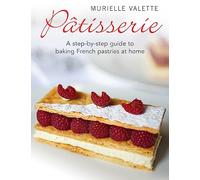 Patisserie: A Step-by-step Guide to Baking French Pastries at Home