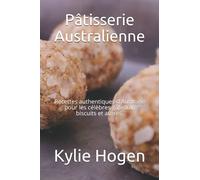 Pâtisserie Australienne: Recettes authentiques d'Australie pour les célèbres gâteaux, biscuits et autres.