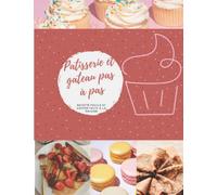 Patisserie et gateau Pas à Pas Recette Facile et Gouter Faits à la Maison: Des recettes faciles et bien détaillées en couleur (cupcake-cookies et ... enfant, amusez-vous bien dans la cuisine.