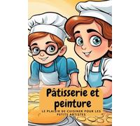 Pâtisserie et peinture : Le plaisir de cuisiner pour les petits artistes : Livre de coloriage avec 64 scènes sucrées de pâtisseries pour enfants - ... créatif. Les petits boulangers en action .