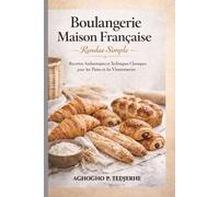 Pâtisserie française maison simplifiée: Recettes authentiques et techniques classiques pour les pains et les viennoiseries