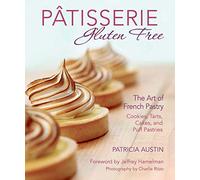 Pâtisserie Gluten Free: The Art of French Pastry: Cookies, Tarts, Cakes, and Puff Pastries