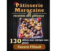 Pâtisserie Marocaine recettes des gâteaux : 130 délices avec rubrique sans gluten