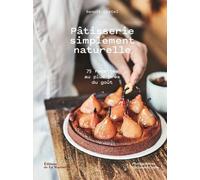 Pâtisserie Simplement Naturelle - 75 Recettes Au Plus Près Du Goût