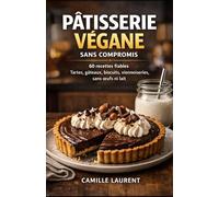 Pâtisserie végane sans compromis : tartes, gâteaux, biscuits et viennoiseries sans œufs ni lait: 60 recettes fiables et gourmandes pour réussir vos ... maison, du goûter aux grandes occasions