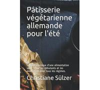 Pâtisserie végétarienne allemande pour l'été: Le goût exotique d'une alimentation saine. Pour les débutants et les avancés et pour tous les régimes.