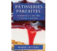 Pâtisseries Parfaites: Maîtrisez l'Art des Gâteaux Maison