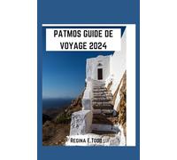 PATMOS GUIDE DE VOYAGE 2024: Mystères des sites sacrés de Patmos, de la côte à la falaise, aventures à Patmos, paysages naturels, délices culinaires du cœur de la mer Égée.