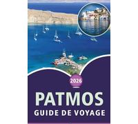 PATMOS GUIDE DE VOYAGE 2026: Explorez l'histoire de l'île égéenne, ses plages immaculées, ses attractions, sa beauté pittoresque, sa cuisine locale, ... paysages paisibles pour un voyage mémorable.