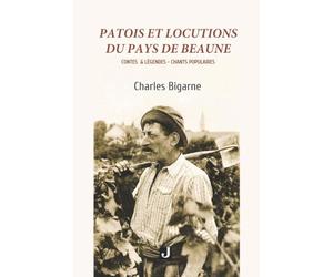 PATOIS ET LOCUTIONS DU PAYS DE BEAUNE: CONTES & LÉGENDES-CHANTS POPULAIRES