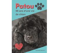 Patou, 98 ans d'une vie de chien: Quand un chien raconte sa vie et son amour pour sa maîtresse