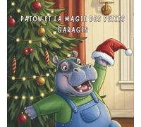 Patou et la Magie des Petits Garages : Mon Livre de Noël sur l'hyperactivité, la concentration et la gestion des émotions: Une histoire inspirante ... et la gestion des émotions pendant les fêtes