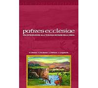 Patres Ecclesiae. Una Introduzione Alla Teologia Dei Padri Della Chiesa