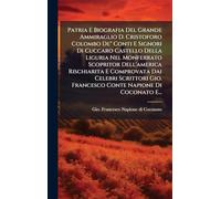 Patria E Biografia Del Grande Ammiraglio D. Cristoforo Colombo De" Conti E Signori Di Cuccaro Castello Della Liguria Nel Monferrato Scopritor ... Gio. Francesco Conte Napione Di Coconato E...