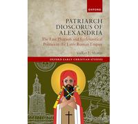 Patriarch Dioscorus of Alexandria: The Last Pharaoh and Ecclesiastical Politics in the Later Roman Empire
