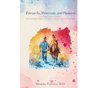 Patriarchs, Protectors, and Pioneers: Unearthing Lessons for Fathers On Nurturing Confident, Courageous, and Compassionate Daughters
