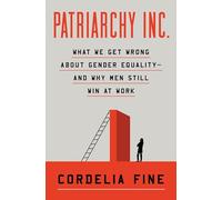 Patriarchy Inc.: What We Get Wrong About Gender Equality-and Why Men Still Win at Work