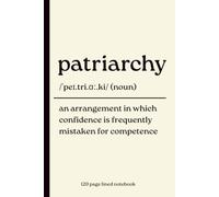 Patriarchy Notebook: An Arrangement in Which Confidence Is Frequently Mistaken for Competence: Funny 120 Page Lined dictionary Definition Style Journal for Notes, Thoughts and Everyday Observations