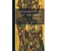 Patriarchy; Or, The Family: Its Constitution And Probation