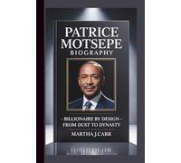 PATRICE MOTSEPE: BILLIONAIRE BY DESIGN: FROM DUST TO DYNASTY
