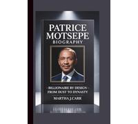 PATRICE MOTSEPE: BILLIONAIRE BY DESIGN: FROM DUST TO DYNASTY