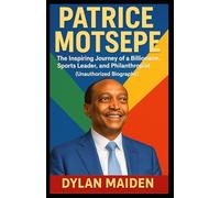 PATRICE MOTSEPE: The Inspiring Journey of a Billionaire, Sports Leader, and Philanthropist
