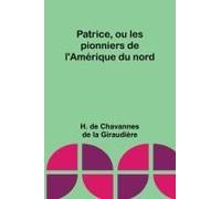 Patrice, Ou Les Pionniers De L'amérique Du Nord