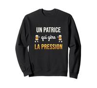 Patrice Qui Gère la Pression Cadeau Apéro Humour Bière Homme Sweatshirt