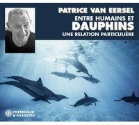 PATRICE VAN EERSEL - ENTRE HUMAINS ET DAUPHINS UNE RELATION PARTICULIE - K72z