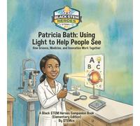 Patricia Bath: Using Light to Help People See How Science, Medicine, and Innovation Work Together