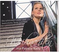 Patricia Kelly - Patricia Kelly - Weihnachten mit Patricia Kelly ("The Kelly Family"). Die schönsten Lieder und besinnliche Texte zum Fest