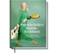 Patricia Kelly´s Family-Kochbuch: Meine Lieblingsrezepte und persönliche Erinnerungen. Köstliche traditionelle Gerichte aus 6 Ländern