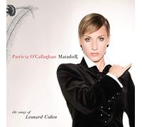 Patricia O'Callaghan : Matador, the Songs of Léonard Cohen.