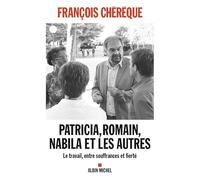 Patricia, Romain, Nabila et les autres Le travail, entre souffrances et fierté - François Chérèque - Albin Michel - broché - Essai
