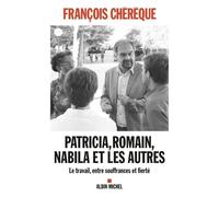 Patricia, Romain, Nabila et les autres Le travail, entre souffrances et fierté - François Chérèque - Albin Michel - broché - Essai