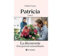 Patricia Tome I : La découverte d'un pouvoir extraordinaire - Frédéric Guyaz - Le Lys Bleu - broché - Roman