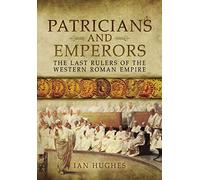 Patricians and Emperors: The Last Rulers of the Western Roman Empire