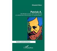 Patrick A. De Patrick à Louis, quel sens donner à la démarche d’écrire pour un psychotique ? - Elisabeth Blanc - L'harmattan - broché - Etude
