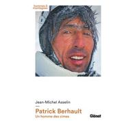 Patrick Berhault Un homme des cimes - Jean-Michel Asselin - Glénat - relié - Biographie