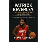 PATRICK BEVERLEY: A BIOGRAPHY OF GRIT, DEFENSE, AND DETERMINATION: From Chicago Streets To Nba Veteran - The Relentless Journey Of A Modern Defensive Icon