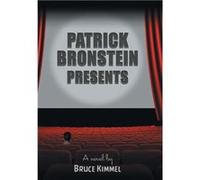 Patrick Bronstein Presents - Bruce Kimmel - Author Solutions Inc - Livre en Anglais Bruce KimmelBruce Kimmel (Auteur)