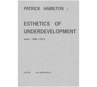 Patrick Hamilton : Esthetics Of Underdevelopment, Works 1996-2015 /Anglais Scardi Gabi / Vivero (Auteur)